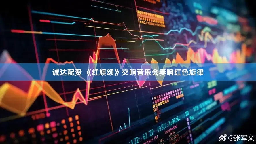 诚达配资 《红旗颂》交响音乐会奏响红色旋律