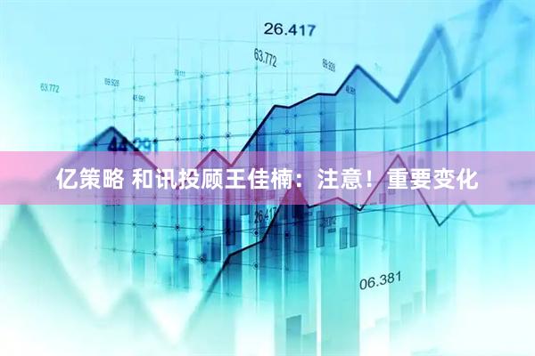 亿策略 和讯投顾王佳楠：注意！重要变化